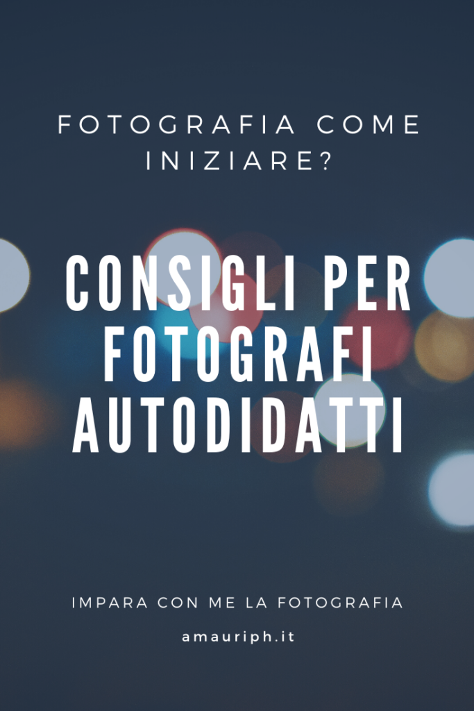 fotografia come iniziare: consigli per fotografi autodidatti e fotografi principianti